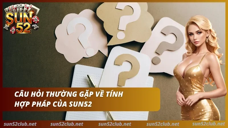 Sun52 với dấu hỏi, logo Sun52 và nhân vật nữ trong ảnh câu hỏi thường gặp về tính hợp pháp
