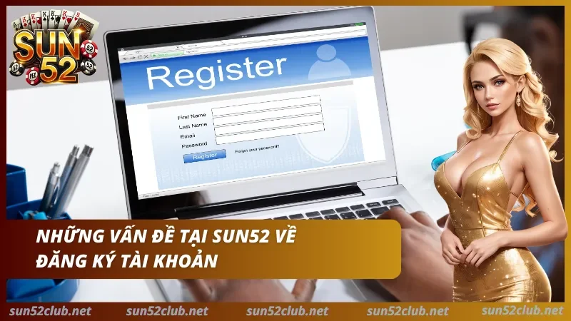 Sun52 với màn hình đăng ký trên laptop, nhân vật nữ và dòng chữ Những vấn đề tại Sun52 về đăng ký tài khoản